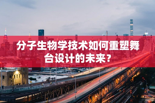 分子生物学技术如何重塑舞台设计的未来？
