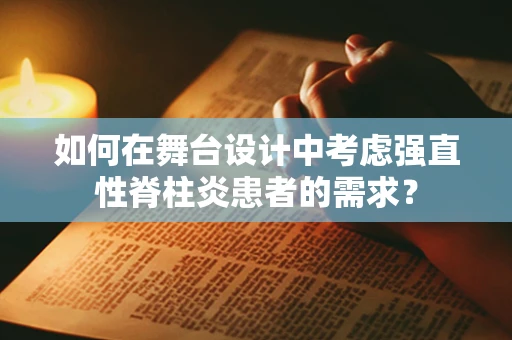 如何在舞台设计中考虑强直性脊柱炎患者的需求？