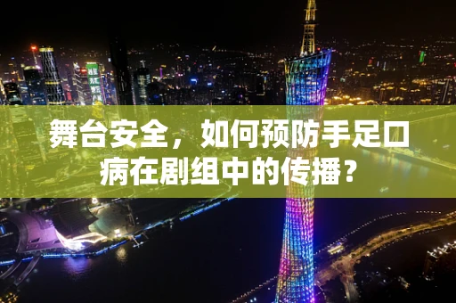 舞台安全，如何预防手足口病在剧组中的传播？