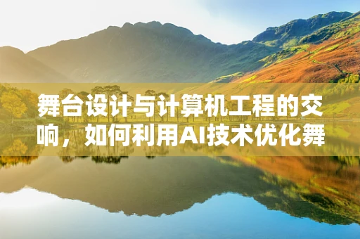 舞台设计与计算机工程的交响，如何利用AI技术优化舞台灯光控制？