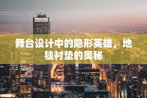 舞台设计中的隐形英雄，地毯衬垫的奥秘