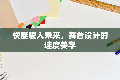 快艇驶入未来，舞台设计的速度美学