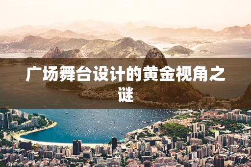 广场舞台设计的黄金视角之谜