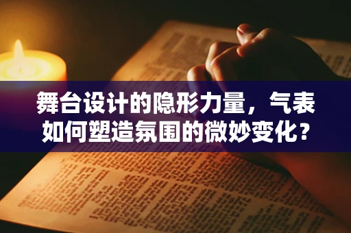 舞台设计的隐形力量，气表如何塑造氛围的微妙变化？