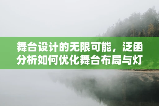 舞台设计的无限可能，泛函分析如何优化舞台布局与灯光效果？