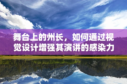 舞台上的州长，如何通过视觉设计增强其演讲的感染力？