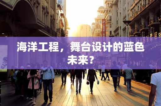 海洋工程，舞台设计的蓝色未来？