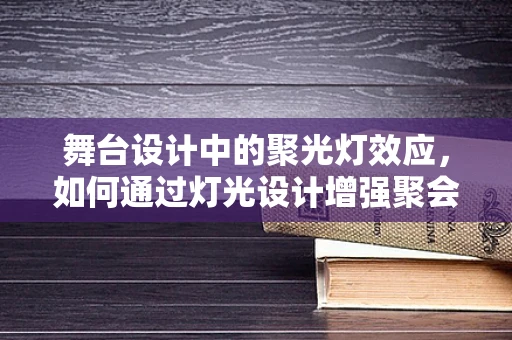 舞台设计中的聚光灯效应，如何通过灯光设计增强聚会的氛围感？