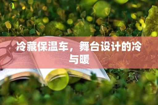 冷藏保温车，舞台设计的冷与暖