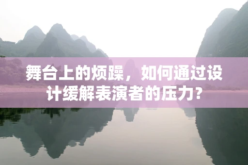 舞台上的烦躁，如何通过设计缓解表演者的压力？
