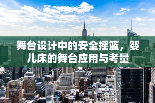 舞台设计中的安全摇篮，婴儿床的舞台应用与考量