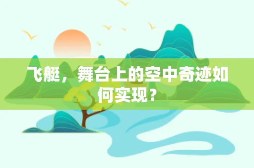 飞艇，舞台上的空中奇迹如何实现？