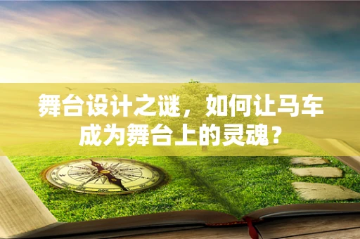舞台设计之谜，如何让马车成为舞台上的灵魂？
