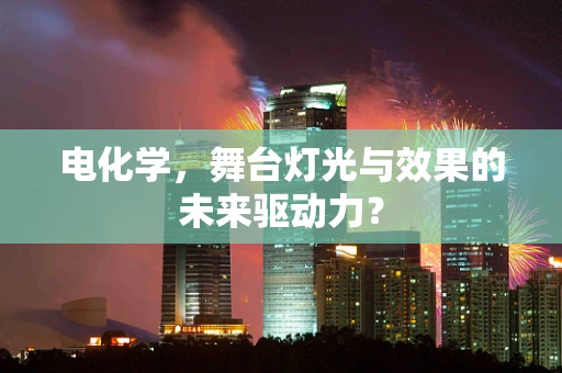 电化学，舞台灯光与效果的未来驱动力？