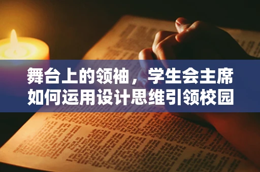 舞台上的领袖，学生会主席如何运用设计思维引领校园活动？
