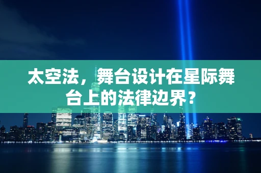 太空法，舞台设计在星际舞台上的法律边界？