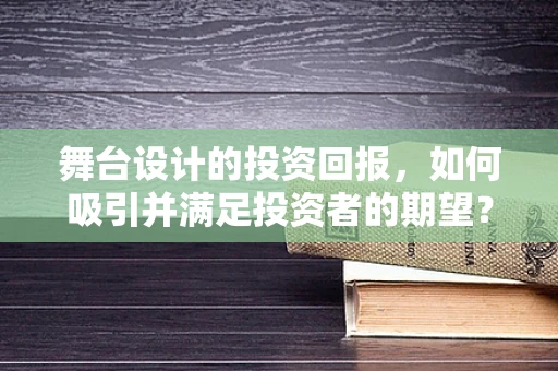 舞台设计的投资回报，如何吸引并满足投资者的期望？