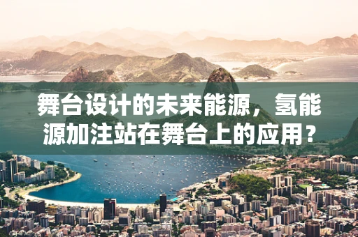 舞台设计的未来能源，氢能源加注站在舞台上的应用？