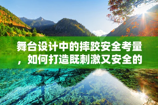 舞台设计中的摔跤安全考量，如何打造既刺激又安全的表演环境？