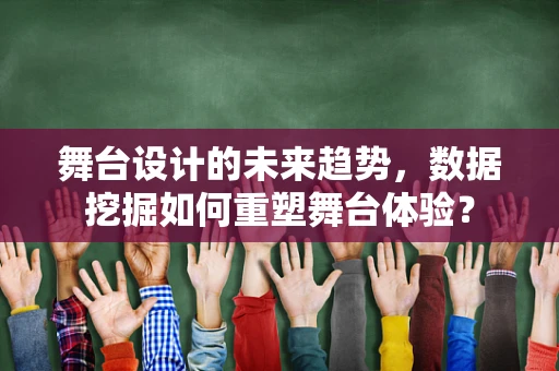 舞台设计的未来趋势，数据挖掘如何重塑舞台体验？