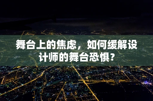 舞台上的焦虑，如何缓解设计师的舞台恐惧？