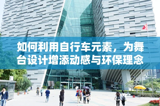 如何利用自行车元素，为舞台设计增添动感与环保理念？