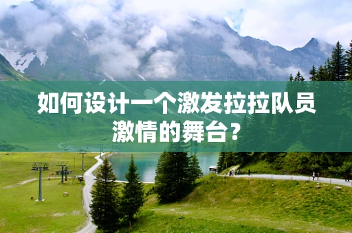 如何设计一个激发拉拉队员激情的舞台？