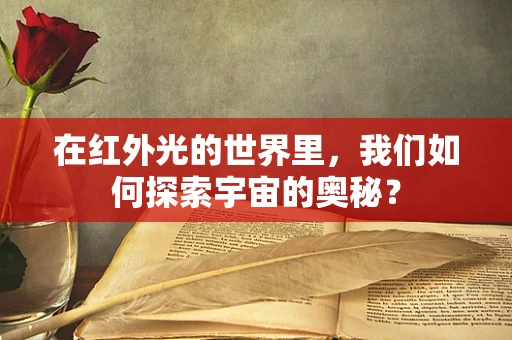 在红外光的世界里，我们如何探索宇宙的奥秘？