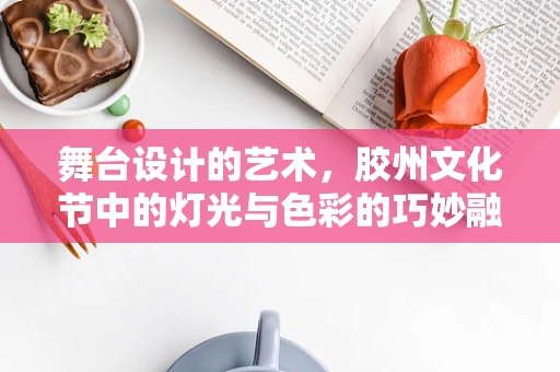 舞台设计的艺术，胶州文化节中的灯光与色彩的巧妙融合