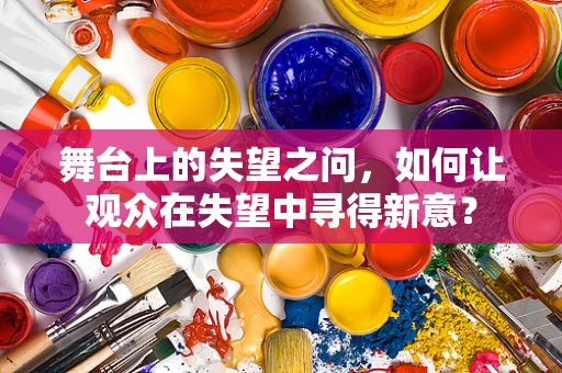 舞台上的失望之问，如何让观众在失望中寻得新意？