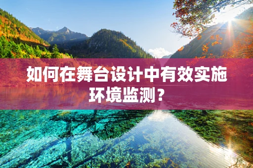 如何在舞台设计中有效实施环境监测？
