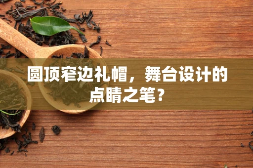 圆顶窄边礼帽，舞台设计的点睛之笔？