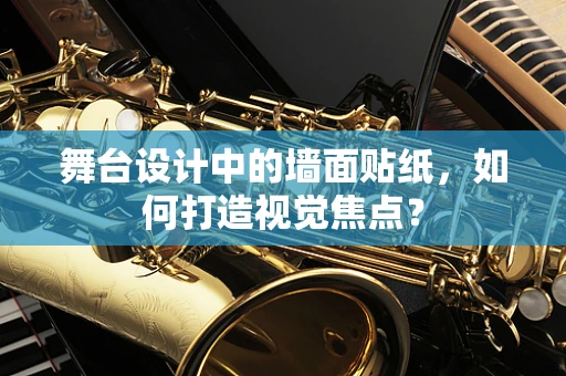舞台设计中的墙面贴纸，如何打造视觉焦点？