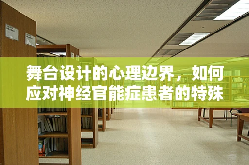舞台设计的心理边界，如何应对神经官能症患者的特殊需求？