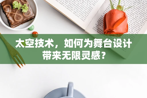 太空技术，如何为舞台设计带来无限灵感？