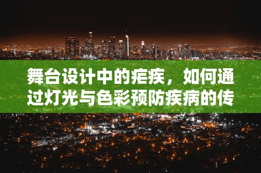 舞台设计中的疟疾，如何通过灯光与色彩预防疾病的传播？