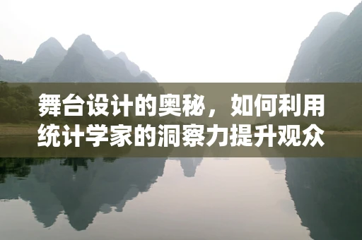 舞台设计的奥秘，如何利用统计学家的洞察力提升观众体验？