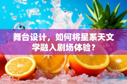 舞台设计，如何将星系天文学融入剧场体验？