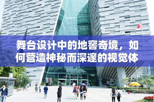 舞台设计中的地窖奇境，如何营造神秘而深邃的视觉体验？