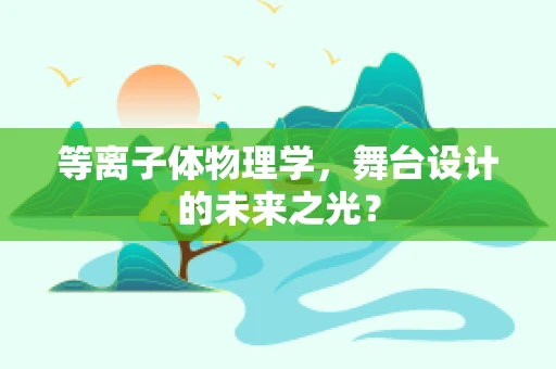 等离子体物理学，舞台设计的未来之光？