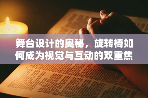 舞台设计的奥秘，旋转椅如何成为视觉与互动的双重焦点？