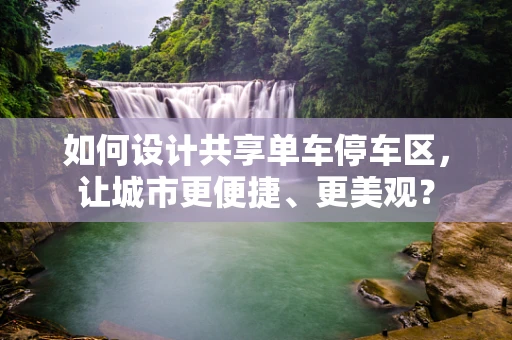 如何设计共享单车停车区，让城市更便捷、更美观？