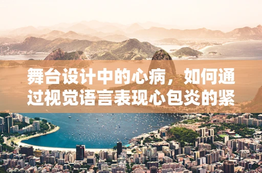 舞台设计中的心病，如何通过视觉语言表现心包炎的紧张氛围？