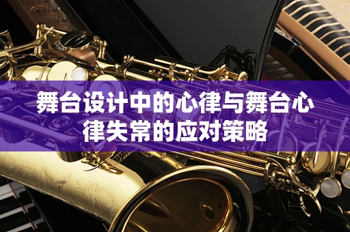 舞台设计中的心律与舞台心律失常的应对策略