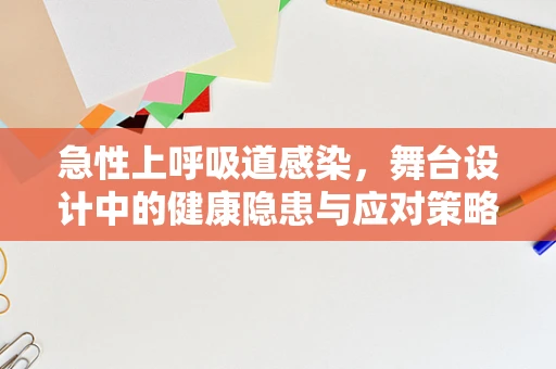 急性上呼吸道感染，舞台设计中的健康隐患与应对策略