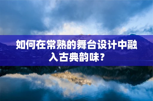 如何在常熟的舞台设计中融入古典韵味？