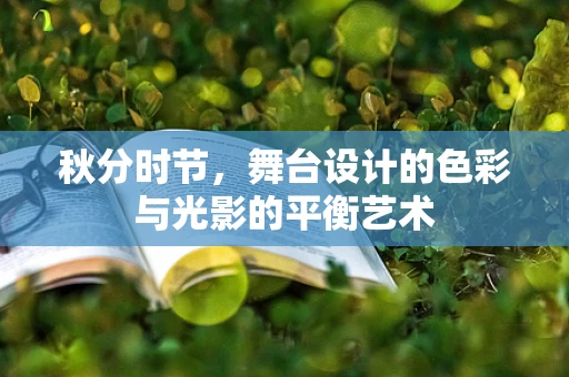 秋分时节，舞台设计的色彩与光影的平衡艺术