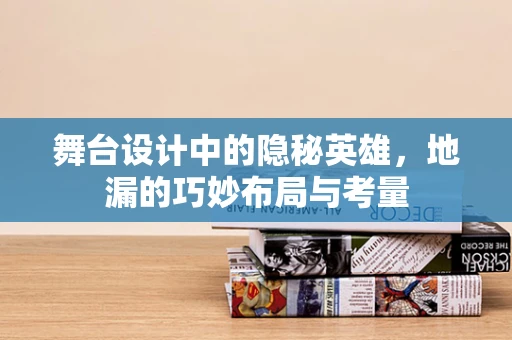 舞台设计中的隐秘英雄，地漏的巧妙布局与考量