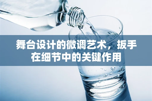舞台设计的微调艺术，扳手在细节中的关键作用