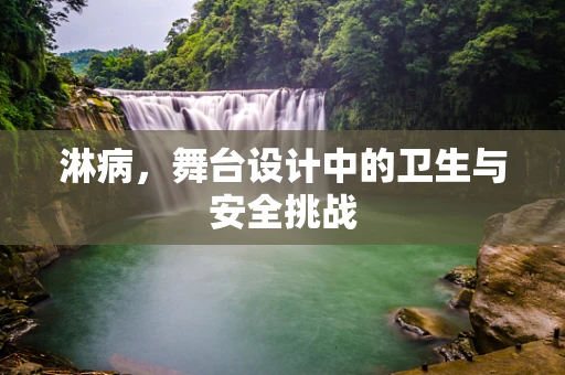 淋病，舞台设计中的卫生与安全挑战